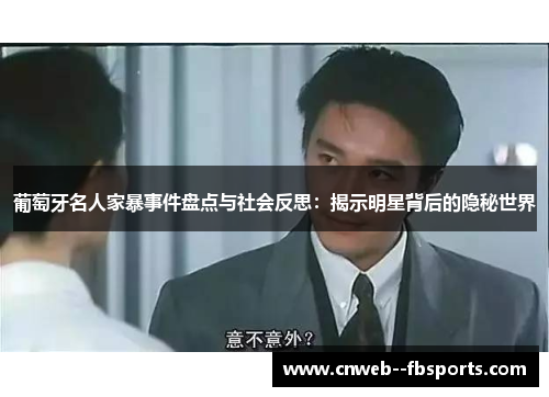 葡萄牙名人家暴事件盘点与社会反思:揭示明星背后的隐秘世界 葡萄牙名人家暴事件盘点与社会反思:揭示明星背后的隐秘世界