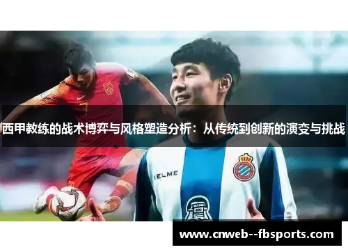 西甲教练的战术博弈与风格塑造分析:从传统到创新的演变与挑战 西甲教练的战术博弈与风格塑造分析:从传统到创新的演变与挑战