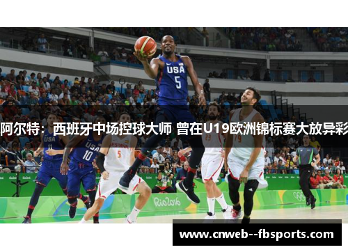 阿尔特：西班牙中场控球大师 曾在U19欧洲锦标赛大放异彩