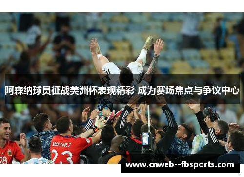 阿森纳球员征战美洲杯表现精彩 成为赛场焦点与争议中心 阿森纳球员征战美洲杯表现精彩 成为赛场焦点与争议中心