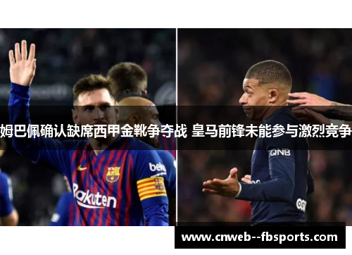 姆巴佩确认缺席西甲金靴争夺战 皇马前锋未能参与激烈竞争