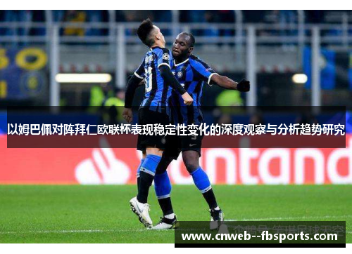 以姆巴佩对阵拜仁欧联杯表现稳定性变化的深度观察与分析趋势研究