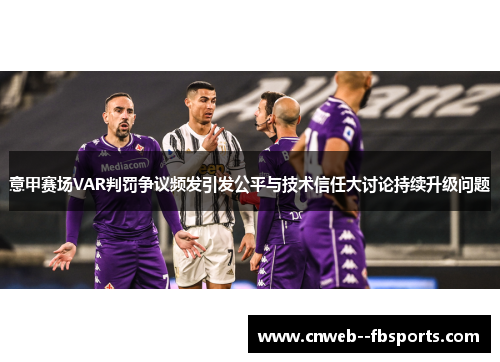 意甲赛场VAR判罚争议频发引发公平与技术信任大讨论持续升级问题